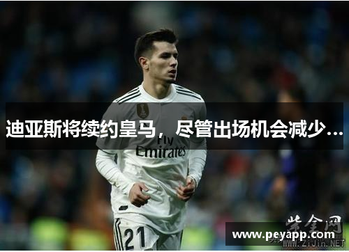 迪亚斯将续约皇马，尽管出场机会减少…